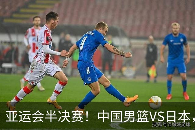 亚运会半决赛！中国男篮VS日本，CCTV5直播